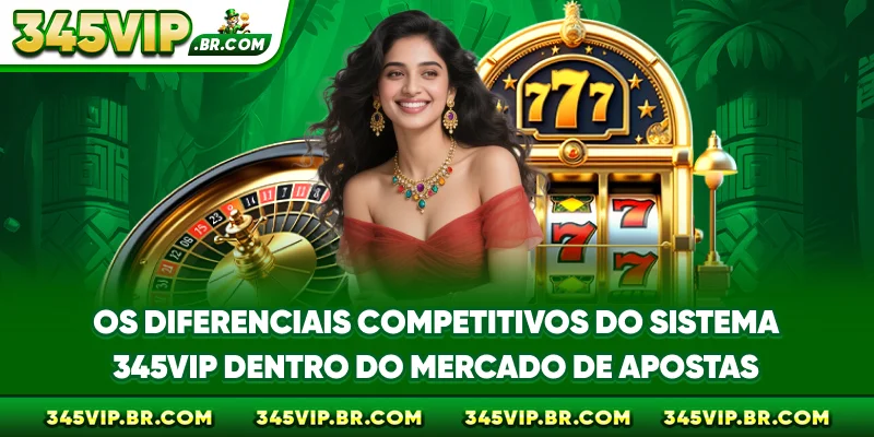 Os diferenciais competitivos do sistema 345VIP dentro do mercado de apostas